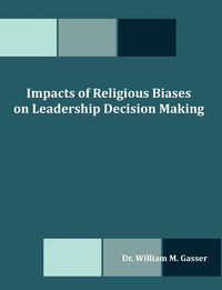 Impacts of Religious Biases on Leadership Decision Making - Gasser William M.