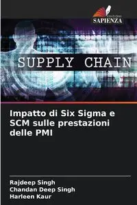 Impatto di Six Sigma e SCM sulle prestazioni delle PMI - Singh Rajdeep