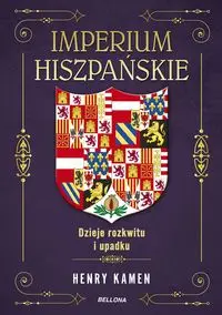 Imperium hiszpańskie. Dzieje rozkwitu i upadku - Henry Kamen