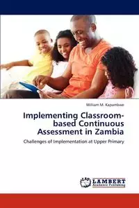 Implementing Classroom-based Continuous Assessment in Zambia - Kapambwe William M.