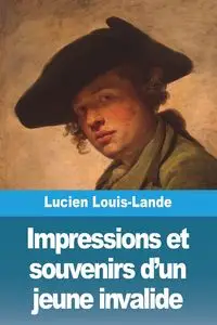 Impressions et souvenirs d'un jeune invalide - Lucien Louis-Lande