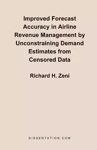 Improved Forecast Accuracy in Airline Revenue Management by Unconstraining Demand Estimates from Cen - Zeni Richard H.