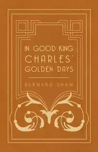 In Good King Charles' Golden Days - Bernard Shaw