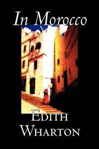 In Morocco by Edith Wharton, History, Travel, Africa, Essays & Travelogues - Edith Wharton