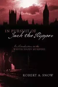 In Pursuit of Jack the Ripper - Robert Snow A