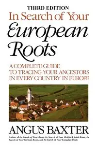 In Search of Your European Roots. a Complete Guide to Tracing Your Ancestors in Every Country in Europe. Third Edition - Baxter Angus