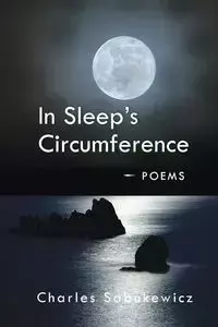 In Sleep's Circumference - Charles Sabukewicz