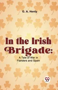 In The Irish Brigade - G.A. Henty