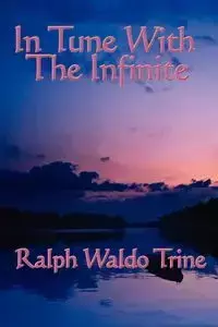 In Tune with the Infinite - Ralph Waldo Trine