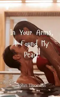 In Your Arms, I Found My Peace - Thomas John