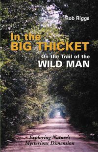 In the Big Thicket on the Trail of the Wild Man - Rob Riggs