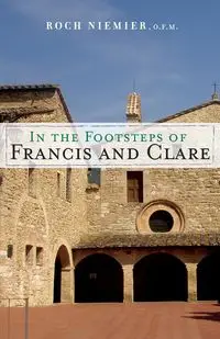 In the Footsteps of Francis and Clare - Roch Niemier