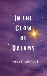 In the Glow of Dreams - Robert Ashford