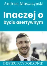 Inaczej o byciu asertywnym - Andrzej Moszczyński