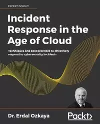 Incident Response in the Age of Cloud - Ozkaya Dr. Erdal