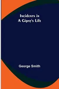 Incidents in a Gipsy's Life - George Smith