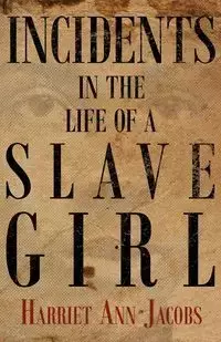 Incidents in the Life of a Slave Girl - Harriet Ann Jacobs