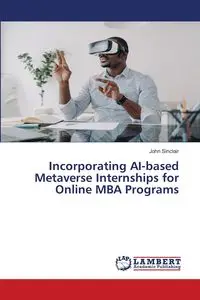 Incorporating AI-based Metaverse Internships for Online MBA Programs - John Sinclair