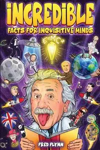 Incredible Facts for Inquisitive Minds - Fred Flynn