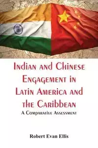 Indian and Chinese Engagement in Latin America and the Caribbean - Ellis Robert Evan