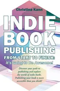 Indie Book Publishing from Start to Finish - Christina Kann L