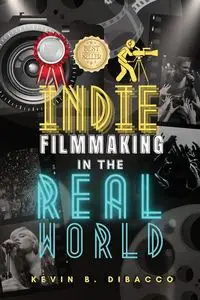 Indie Filmmaking in the Real World - Kevin DiBacco B