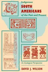 Indigenous South Americans Of The Past And Present - Wilson David J.