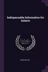 Indispensable Information for Infants - Owen Wister