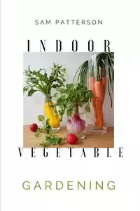 Indoor Vegetable Gardening - Sam Patterson