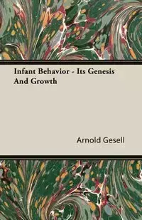 Infant Behavior - Its Genesis and Growth - Arnold Gesell