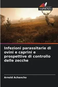 Infezioni parassitarie di ovini e caprini e prospettive di controllo delle zecche - Arnold Achancho