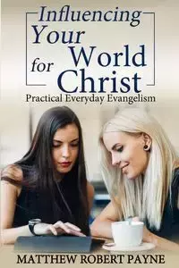 Influencing Your World FOR Christ - Matthew Robert Payne