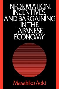 Information, Incentives and Bargaining in the Japanese Economy - Aoki Masahiko