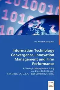 Information Technology Convergence, Innovation Management and Firm Performance - Julio Alberto Garibay Ruiz