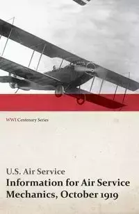 Information for Air Service Mechanics, October 1919 (WWI Centenary Series) - Service U. S. Air