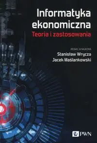 Informatyka ekonomiczna Teoria i zastosowania - Wrycz Stanisław, Maślankowski Jacek