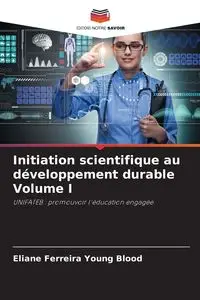 Initiation scientifique au développement durable Volume I - Young Ferreira Blood Eliane