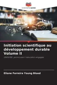 Initiation scientifique au développement durable Volume II - Young Ferreira Blood Eliane