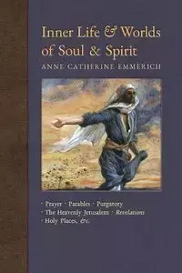 Inner Life and Worlds of Soul & Spirit - Anne Catherine Emmerich