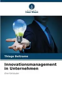 Innovationsmanagement in Unternehmen - Beltrame Thiago