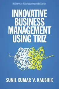 Innovative Business Management Using TRIZ - Kaushik Sunil Kumar V.