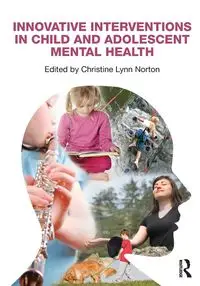 Innovative Interventions in Child and Adolescent Mental Health - Christine Lynn Norton