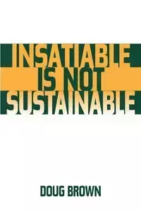 Insatiable Is Not Sustainable - Douglas Brown