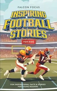 Inspiring Football Stories For Kids - Fun, Inspirational Facts & Stories For Young Readers - Focus Falcon