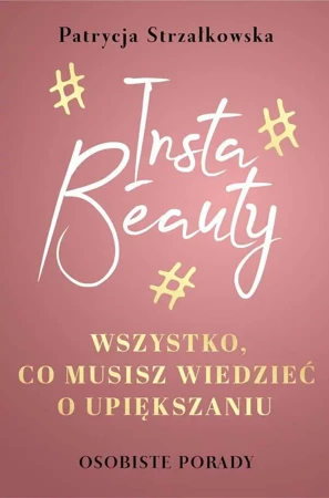 Insta beauty wszystko co musisz wiedzieć o upiększaniu - Patrycja Strzałkowska