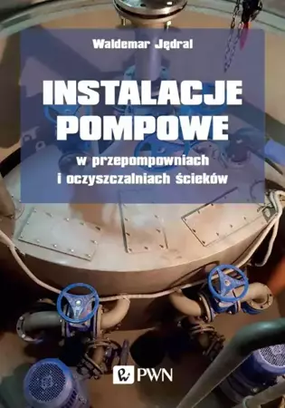 Instalacje pompowe w przepompowniach i oczyszczalniach ścieków - Waldemar Jędral