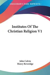 Institutes Of The Christian Religion V1 - Calvin John