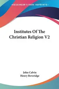 Institutes Of The Christian Religion V2 - Calvin John