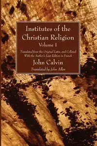 Institutes of the Christian Religion Vol. 1 - Calvin John