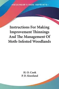 Instructions For Making Improvement Thinnings And The Management Of Moth-Infested Woodlands - Cook H. O.